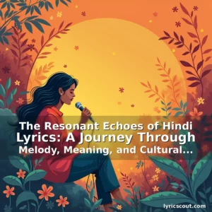 Read more about the article The Resonant Echoes of Hindi Lyrics: A Journey Through Melody, Meaning, and Cultural Identity