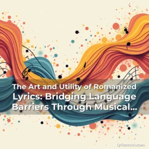 Read more about the article The Art and Utility of Romanized Lyrics: Bridging Language Barriers Through Musical Notation